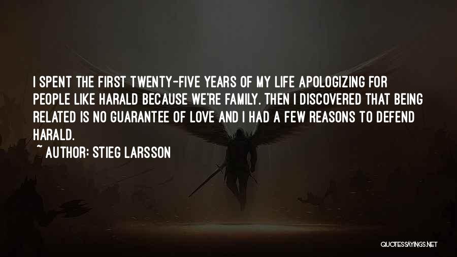 Stieg Larsson Quotes: I Spent The First Twenty-five Years Of My Life Apologizing For People Like Harald Because We're Family. Then I Discovered