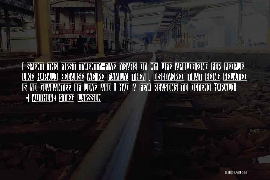 Stieg Larsson Quotes: I Spent The First Twenty-five Years Of My Life Apologizing For People Like Harald Because We're Family. Then I Discovered