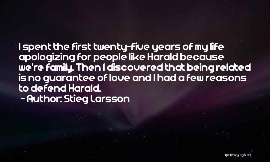 Stieg Larsson Quotes: I Spent The First Twenty-five Years Of My Life Apologizing For People Like Harald Because We're Family. Then I Discovered