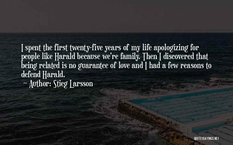 Stieg Larsson Quotes: I Spent The First Twenty-five Years Of My Life Apologizing For People Like Harald Because We're Family. Then I Discovered