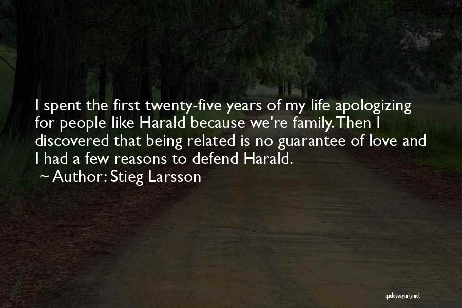 Stieg Larsson Quotes: I Spent The First Twenty-five Years Of My Life Apologizing For People Like Harald Because We're Family. Then I Discovered