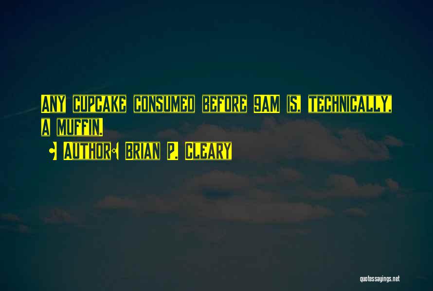 Brian P. Cleary Quotes: Any Cupcake Consumed Before 9am Is, Technically, A Muffin.