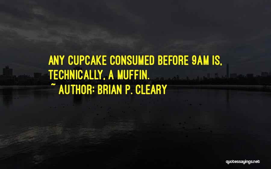 Brian P. Cleary Quotes: Any Cupcake Consumed Before 9am Is, Technically, A Muffin.