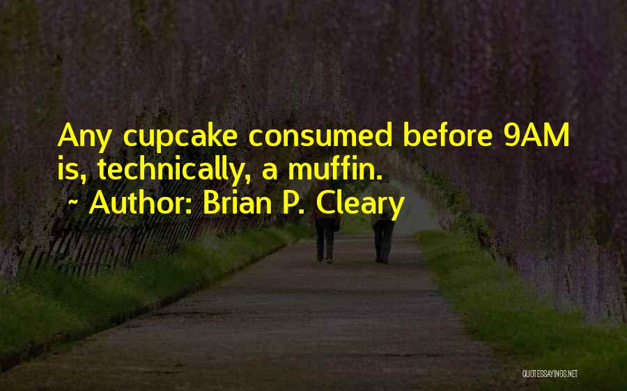 Brian P. Cleary Quotes: Any Cupcake Consumed Before 9am Is, Technically, A Muffin.