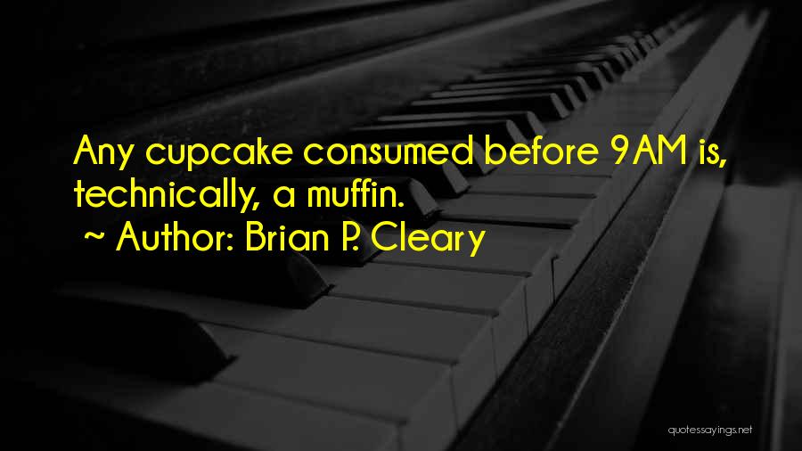 Brian P. Cleary Quotes: Any Cupcake Consumed Before 9am Is, Technically, A Muffin.