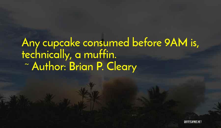 Brian P. Cleary Quotes: Any Cupcake Consumed Before 9am Is, Technically, A Muffin.