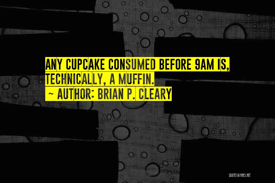 Brian P. Cleary Quotes: Any Cupcake Consumed Before 9am Is, Technically, A Muffin.