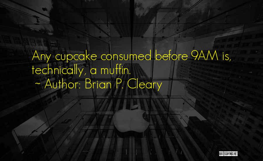 Brian P. Cleary Quotes: Any Cupcake Consumed Before 9am Is, Technically, A Muffin.