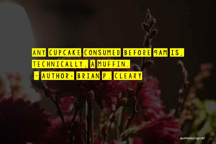 Brian P. Cleary Quotes: Any Cupcake Consumed Before 9am Is, Technically, A Muffin.