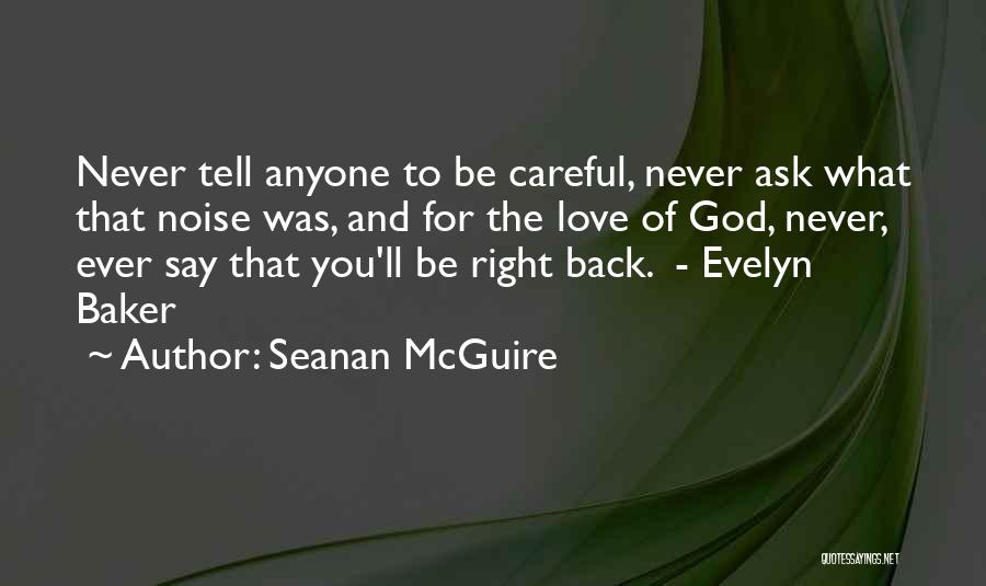 Seanan McGuire Quotes: Never Tell Anyone To Be Careful, Never Ask What That Noise Was, And For The Love Of God, Never, Ever