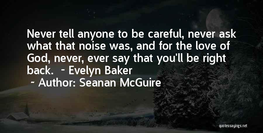 Seanan McGuire Quotes: Never Tell Anyone To Be Careful, Never Ask What That Noise Was, And For The Love Of God, Never, Ever