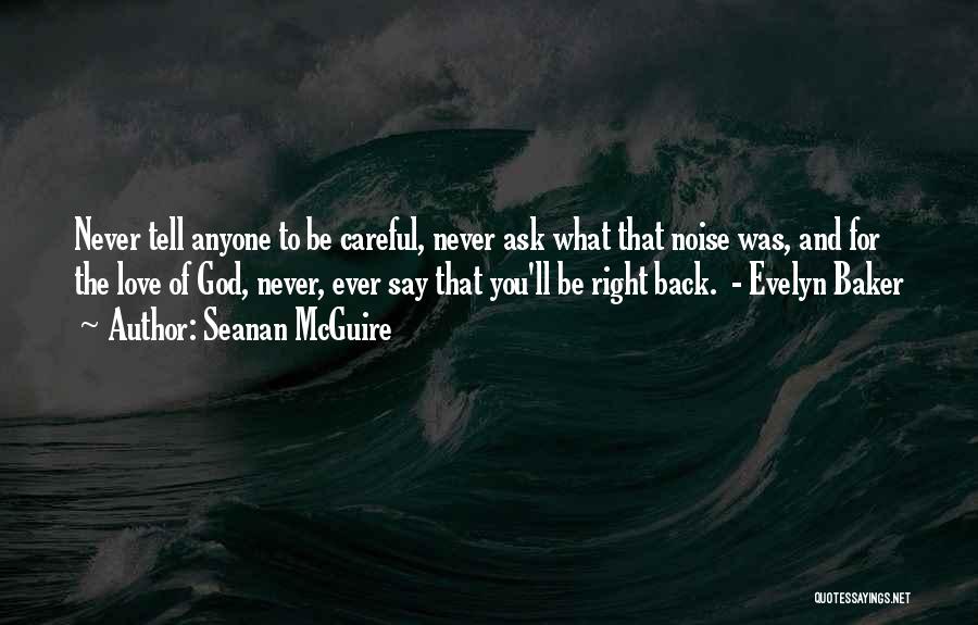 Seanan McGuire Quotes: Never Tell Anyone To Be Careful, Never Ask What That Noise Was, And For The Love Of God, Never, Ever