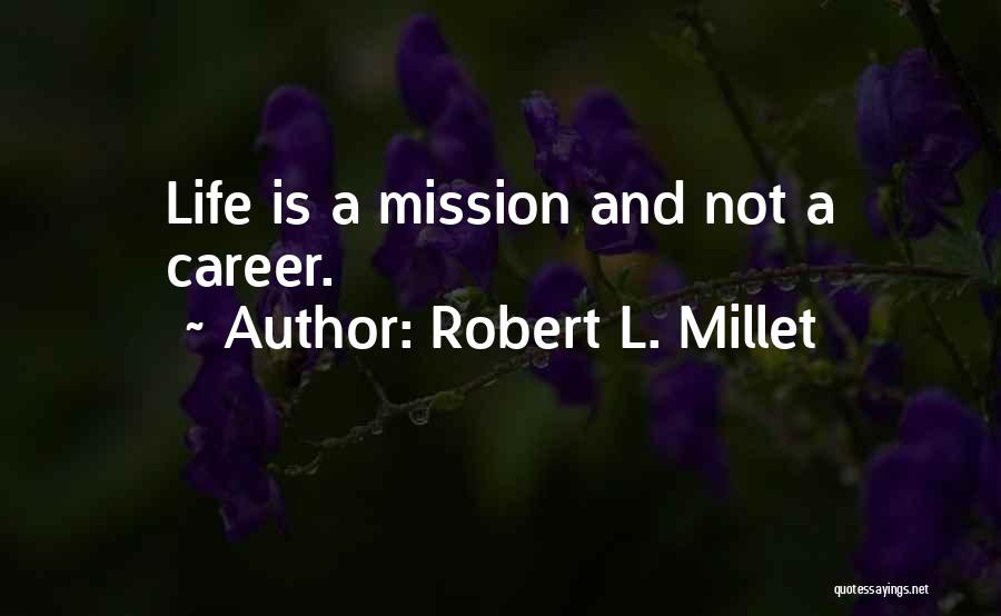 Robert L. Millet Quotes: Life Is A Mission And Not A Career.