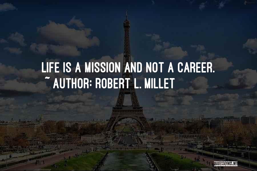 Robert L. Millet Quotes: Life Is A Mission And Not A Career.