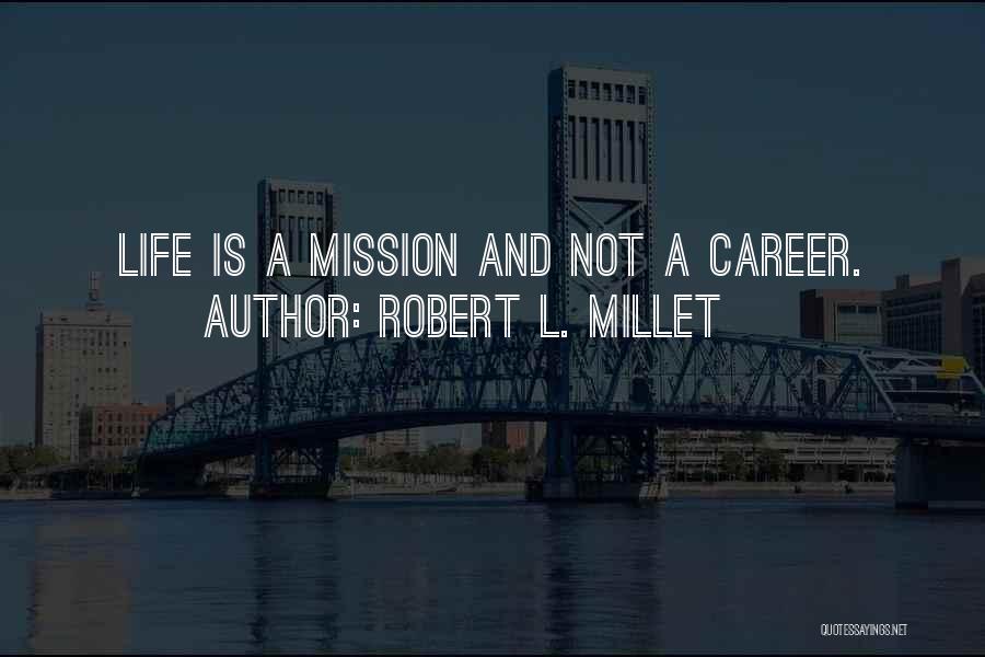 Robert L. Millet Quotes: Life Is A Mission And Not A Career.