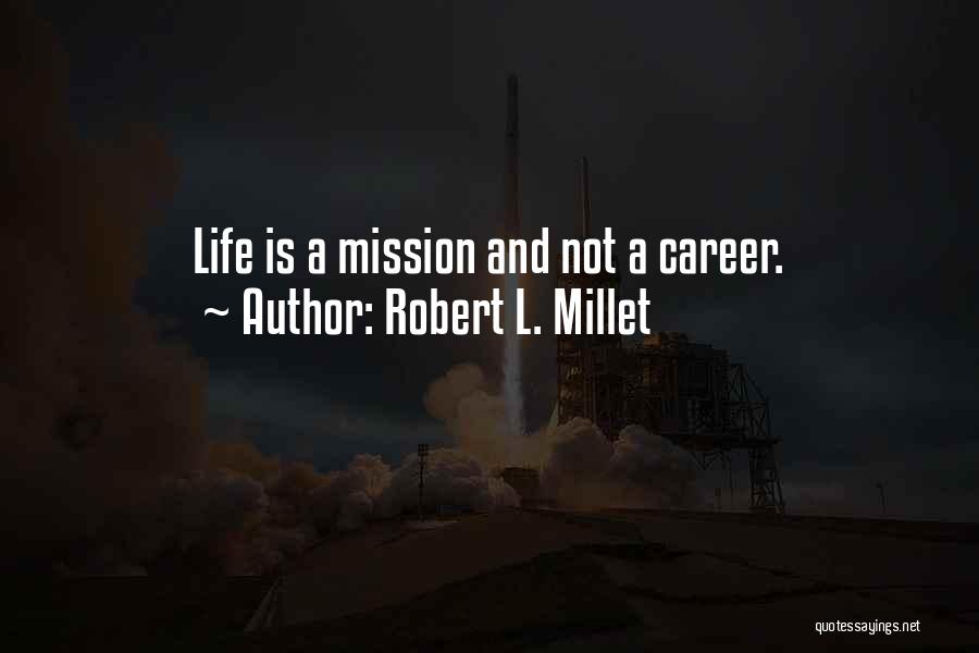 Robert L. Millet Quotes: Life Is A Mission And Not A Career.