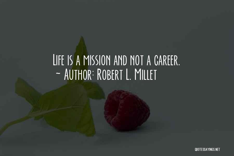 Robert L. Millet Quotes: Life Is A Mission And Not A Career.