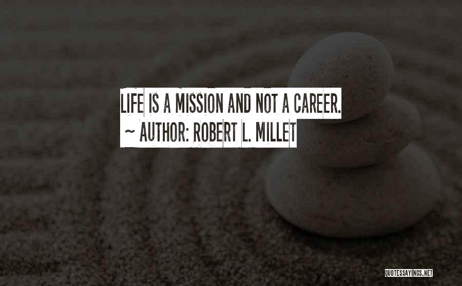 Robert L. Millet Quotes: Life Is A Mission And Not A Career.