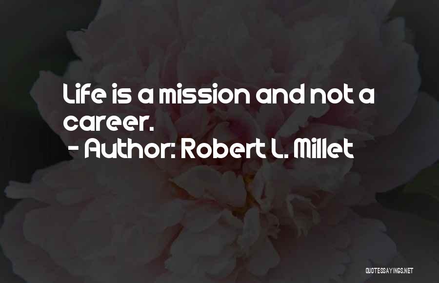 Robert L. Millet Quotes: Life Is A Mission And Not A Career.