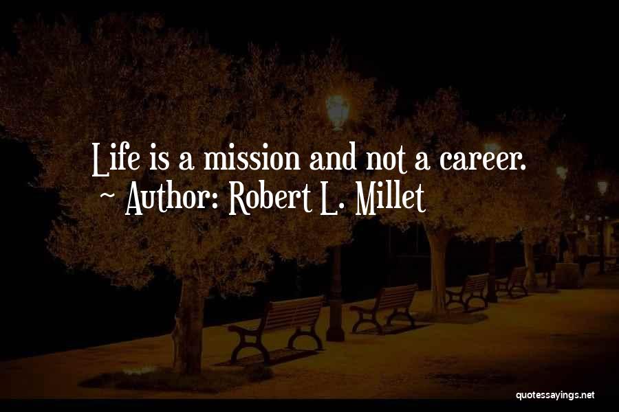 Robert L. Millet Quotes: Life Is A Mission And Not A Career.