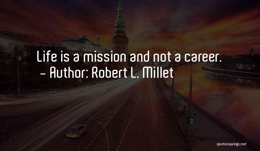 Robert L. Millet Quotes: Life Is A Mission And Not A Career.