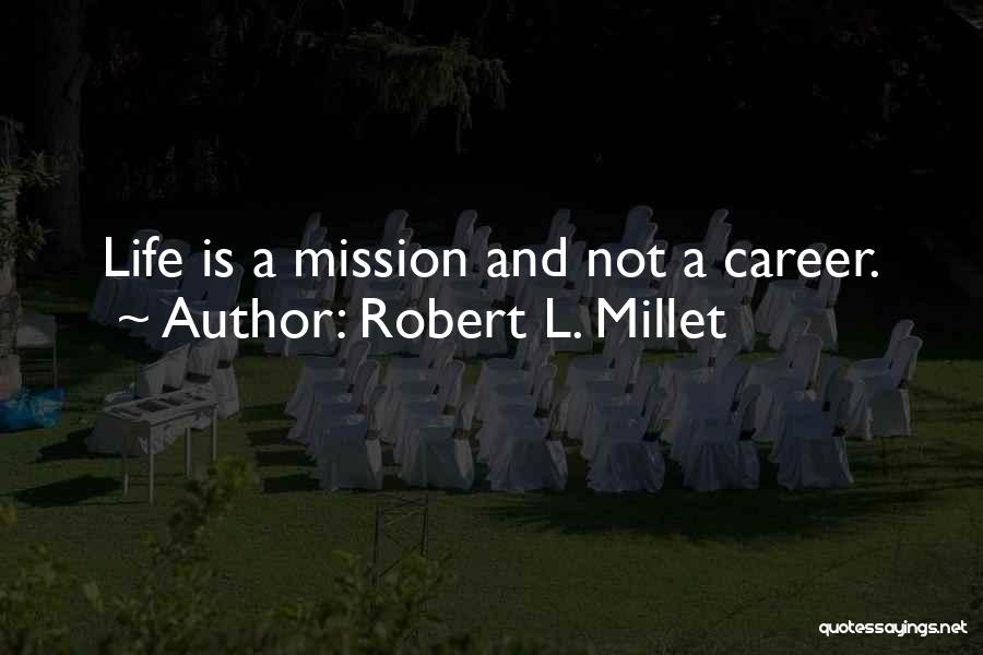 Robert L. Millet Quotes: Life Is A Mission And Not A Career.