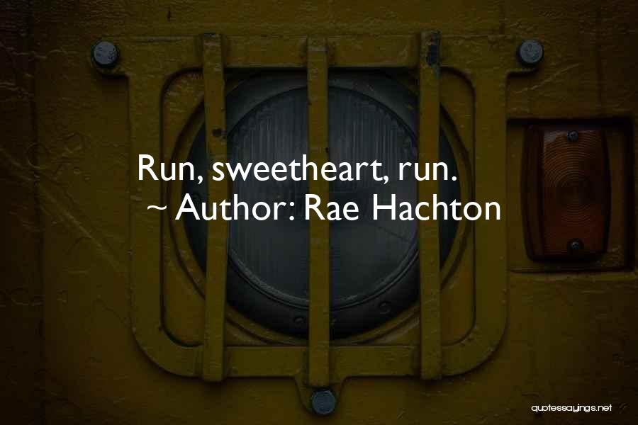 Rae Hachton Quotes: Run, Sweetheart, Run.