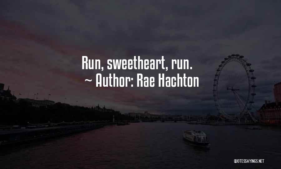 Rae Hachton Quotes: Run, Sweetheart, Run.