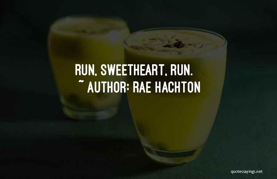 Rae Hachton Quotes: Run, Sweetheart, Run.