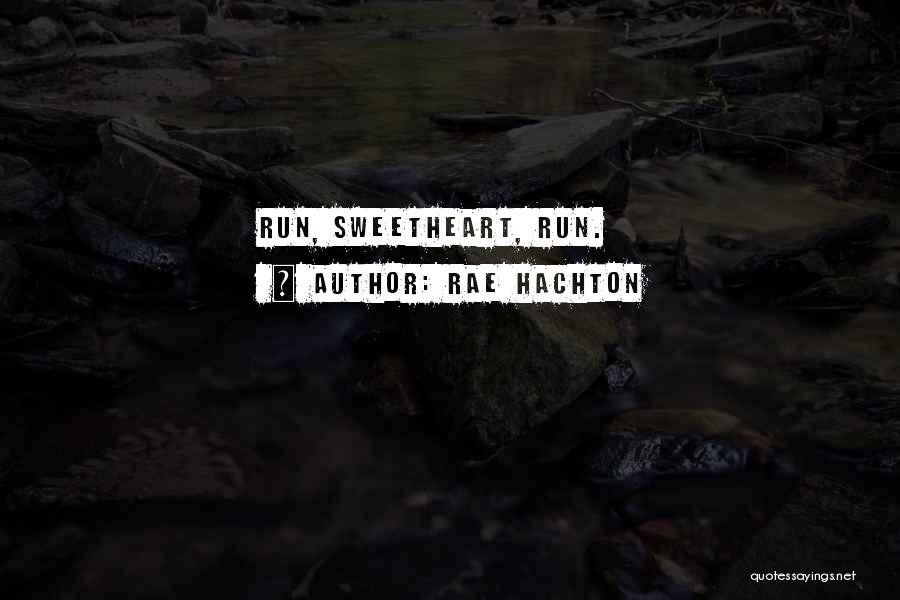 Rae Hachton Quotes: Run, Sweetheart, Run.