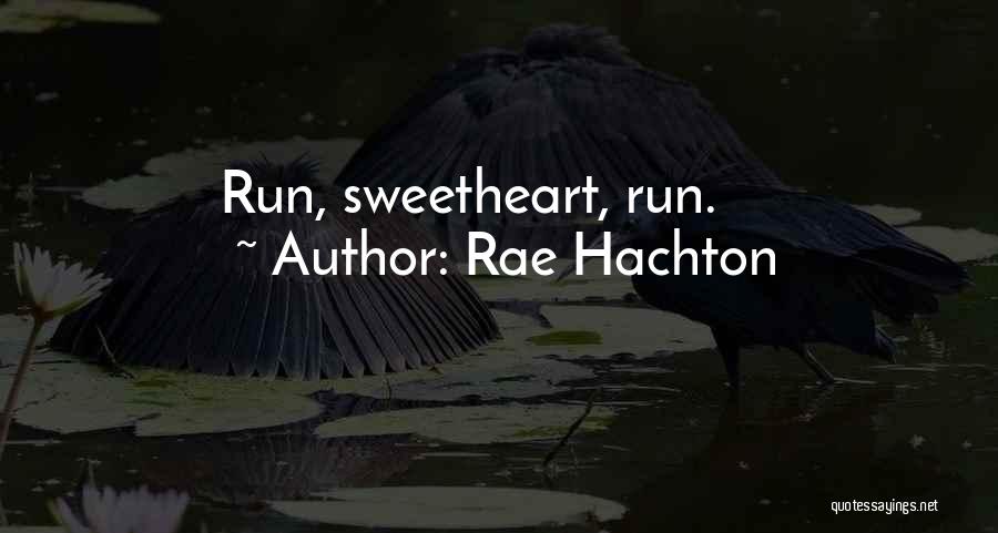 Rae Hachton Quotes: Run, Sweetheart, Run.