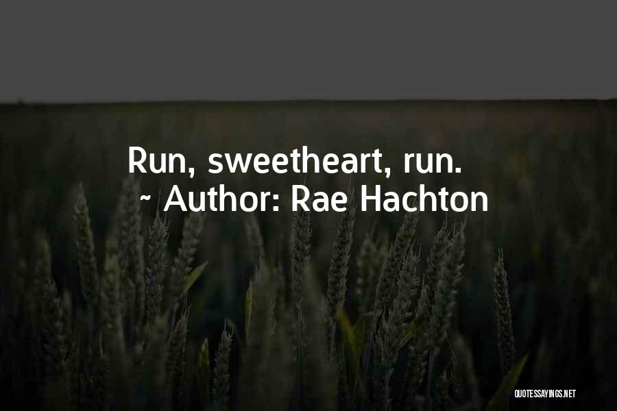 Rae Hachton Quotes: Run, Sweetheart, Run.