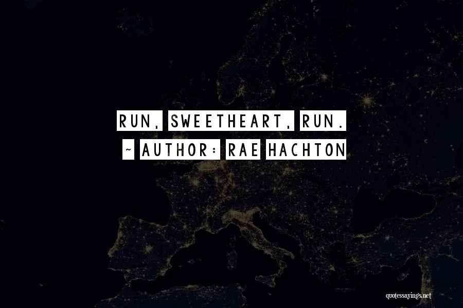 Rae Hachton Quotes: Run, Sweetheart, Run.