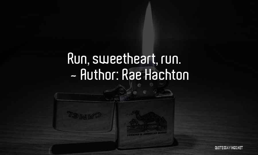 Rae Hachton Quotes: Run, Sweetheart, Run.