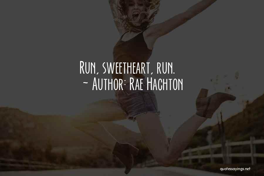 Rae Hachton Quotes: Run, Sweetheart, Run.