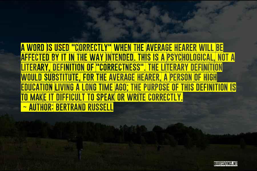 Bertrand Russell Quotes: A Word Is Used Correctly When The Average Hearer Will Be Affected By It In The Way Intended. This Is