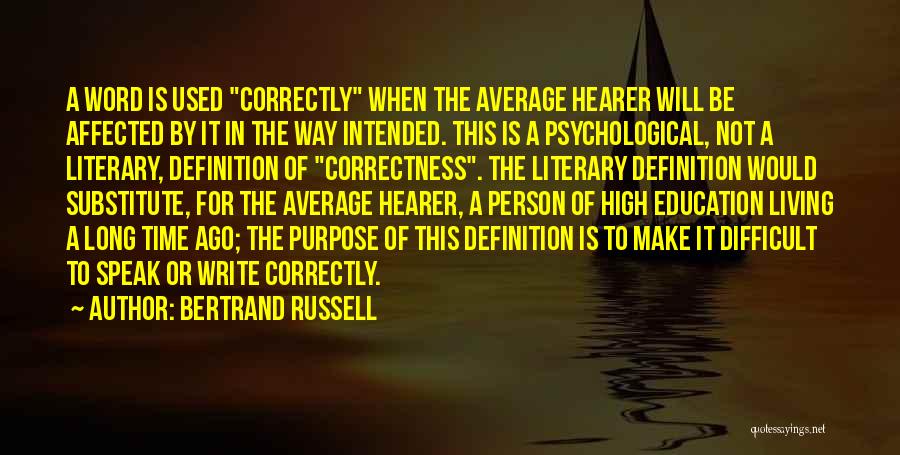 Bertrand Russell Quotes: A Word Is Used Correctly When The Average Hearer Will Be Affected By It In The Way Intended. This Is