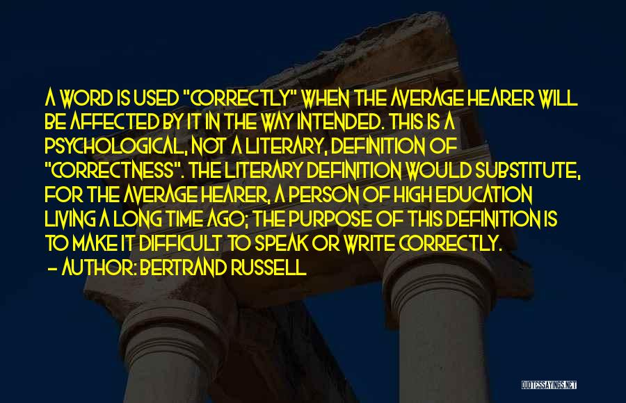 Bertrand Russell Quotes: A Word Is Used Correctly When The Average Hearer Will Be Affected By It In The Way Intended. This Is