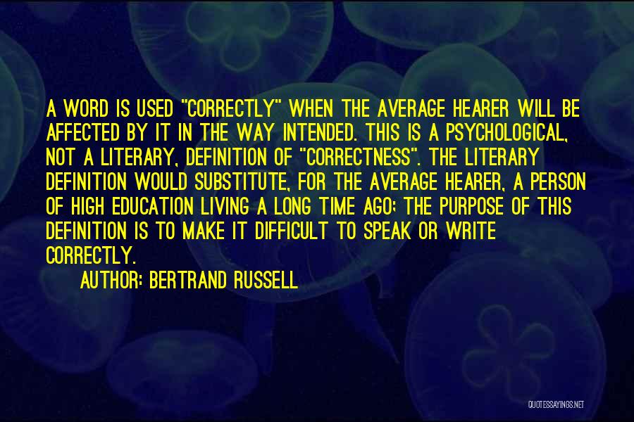 Bertrand Russell Quotes: A Word Is Used Correctly When The Average Hearer Will Be Affected By It In The Way Intended. This Is
