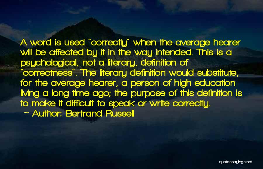 Bertrand Russell Quotes: A Word Is Used Correctly When The Average Hearer Will Be Affected By It In The Way Intended. This Is
