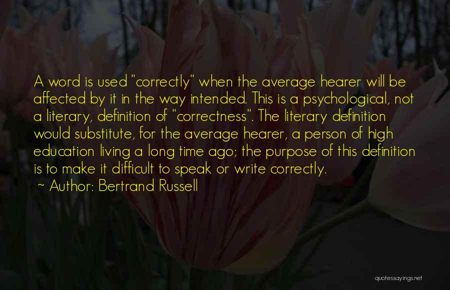 Bertrand Russell Quotes: A Word Is Used Correctly When The Average Hearer Will Be Affected By It In The Way Intended. This Is
