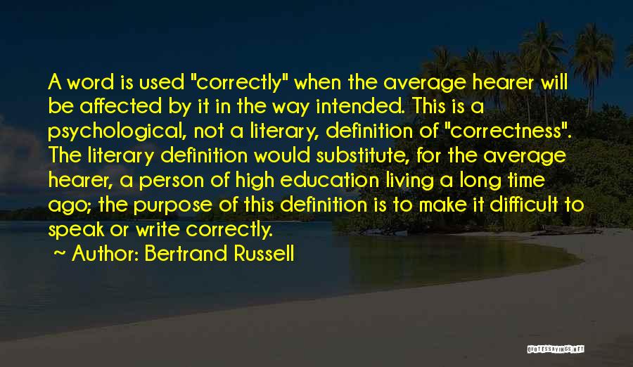 Bertrand Russell Quotes: A Word Is Used Correctly When The Average Hearer Will Be Affected By It In The Way Intended. This Is