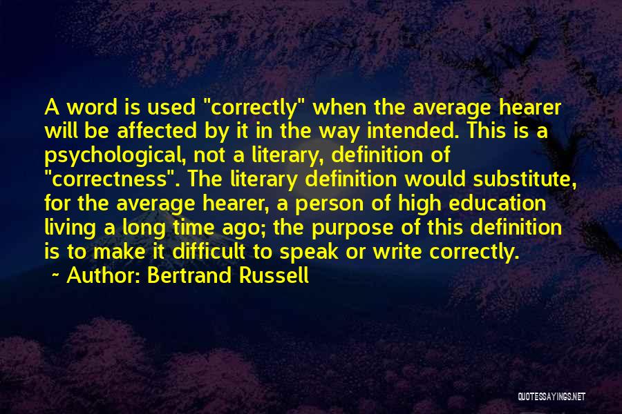Bertrand Russell Quotes: A Word Is Used Correctly When The Average Hearer Will Be Affected By It In The Way Intended. This Is