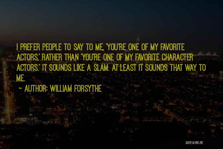 William Forsythe Quotes: I Prefer People To Say To Me, 'you're One Of My Favorite Actors,' Rather Than 'you're One Of My Favorite