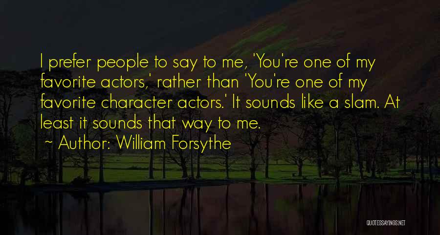 William Forsythe Quotes: I Prefer People To Say To Me, 'you're One Of My Favorite Actors,' Rather Than 'you're One Of My Favorite