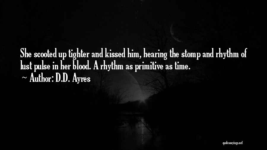 D.D. Ayres Quotes: She Scooted Up Tighter And Kissed Him, Hearing The Stomp And Rhythm Of Lust Pulse In Her Blood. A Rhythm