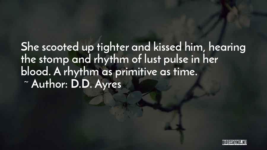 D.D. Ayres Quotes: She Scooted Up Tighter And Kissed Him, Hearing The Stomp And Rhythm Of Lust Pulse In Her Blood. A Rhythm