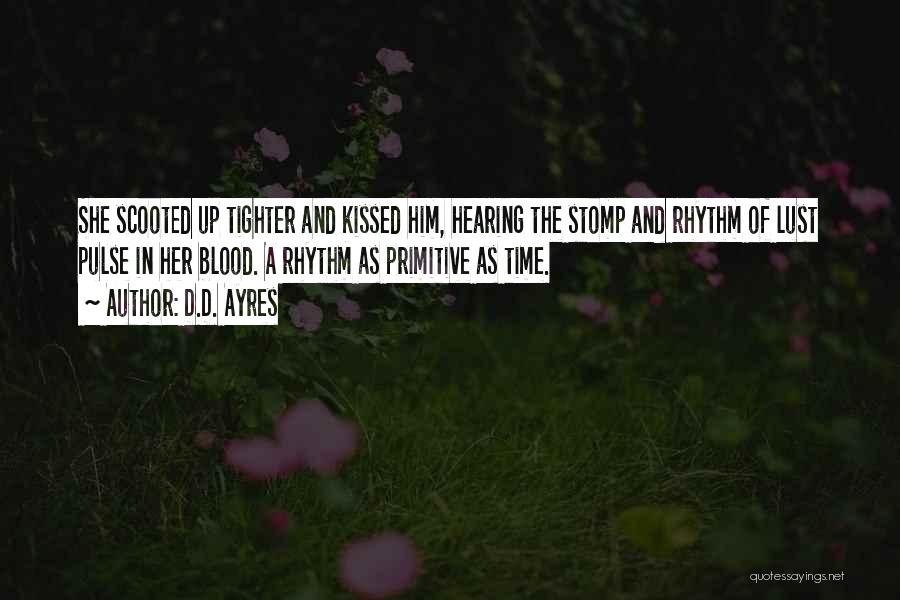 D.D. Ayres Quotes: She Scooted Up Tighter And Kissed Him, Hearing The Stomp And Rhythm Of Lust Pulse In Her Blood. A Rhythm