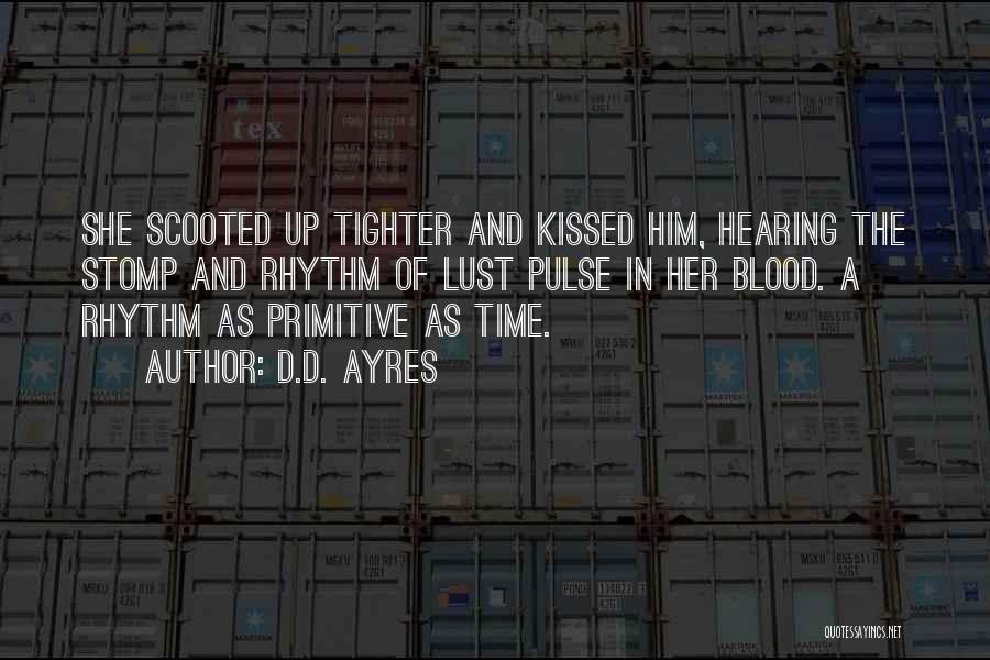 D.D. Ayres Quotes: She Scooted Up Tighter And Kissed Him, Hearing The Stomp And Rhythm Of Lust Pulse In Her Blood. A Rhythm