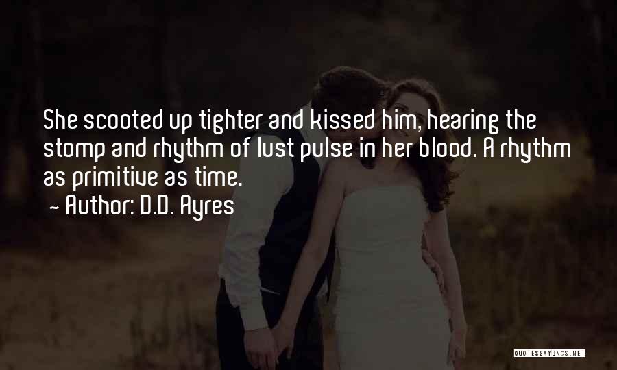 D.D. Ayres Quotes: She Scooted Up Tighter And Kissed Him, Hearing The Stomp And Rhythm Of Lust Pulse In Her Blood. A Rhythm